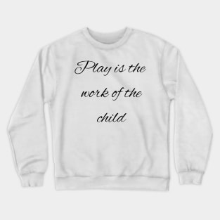 Play is the work of the child - Montessori Crewneck Sweatshirt